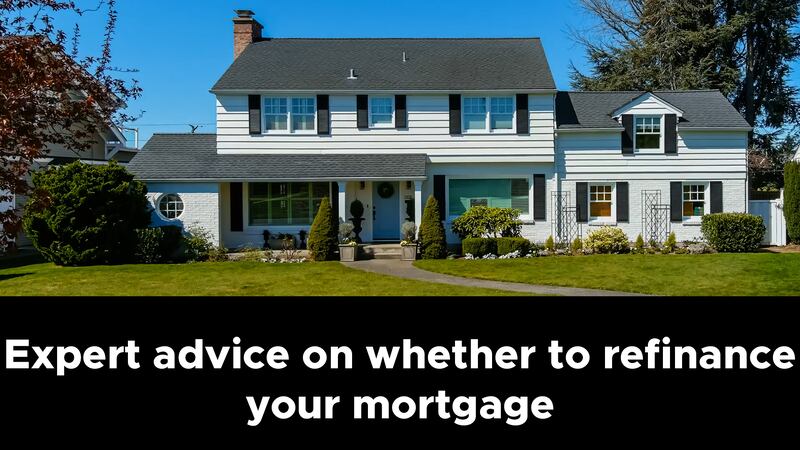 Expert advice on whether to refinance your mortgage