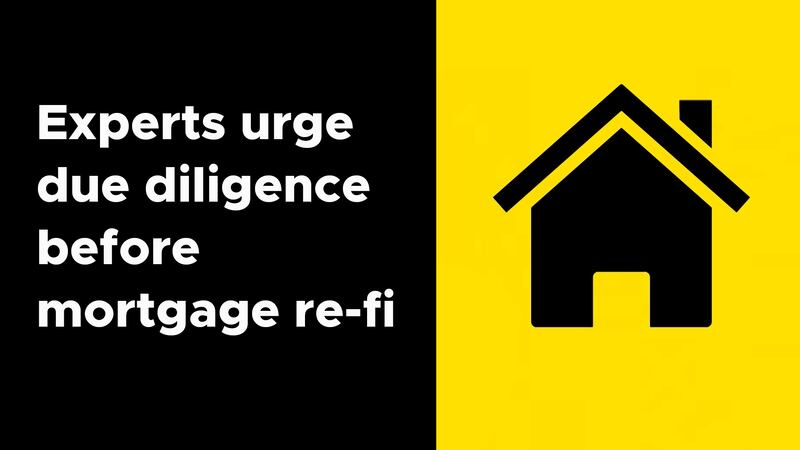 Experts urge due diligence before mortgage refinance